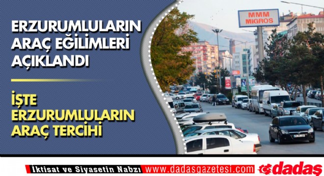 Erzurumluların araç eğilimleri açıklandı